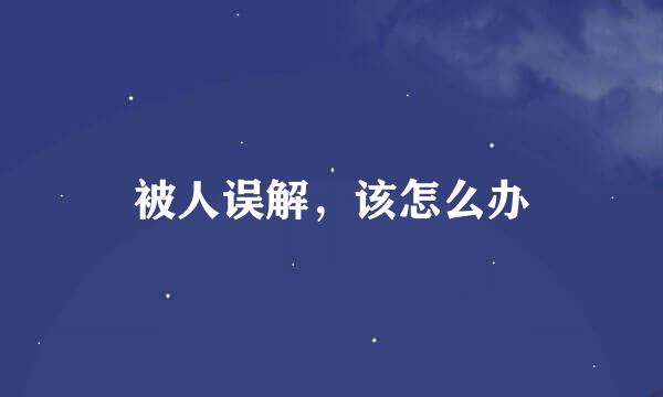 被人误解，该怎么办