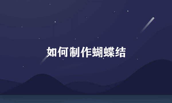 如何制作蝴蝶结