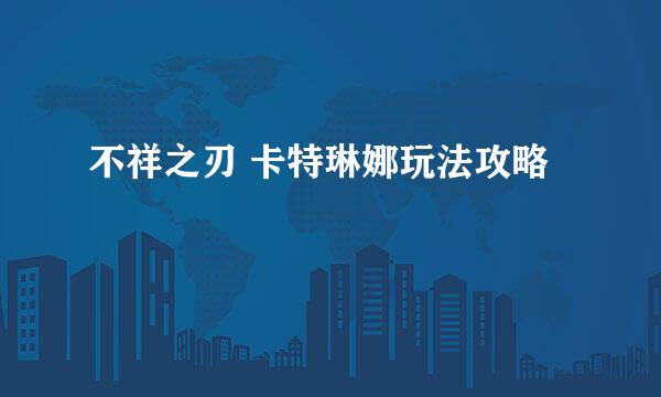 不祥之刃 卡特琳娜玩法攻略