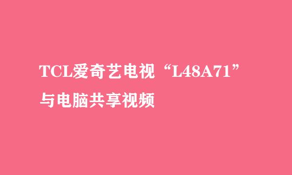 TCL爱奇艺电视“L48A71”与电脑共享视频