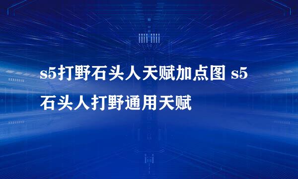s5打野石头人天赋加点图 s5石头人打野通用天赋