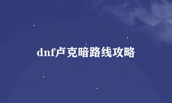 dnf卢克暗路线攻略