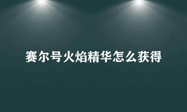 赛尔号火焰精华怎么获得