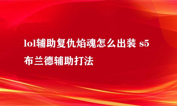lol辅助复仇焰魂怎么出装 s5布兰德辅助打法
