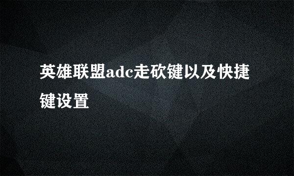 英雄联盟adc走砍键以及快捷键设置