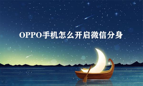 OPPO手机怎么开启微信分身