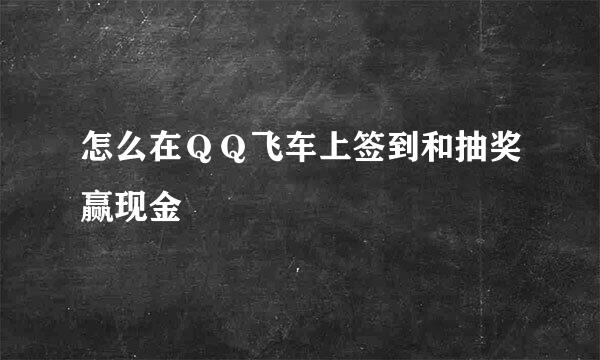 怎么在ＱＱ飞车上签到和抽奖赢现金