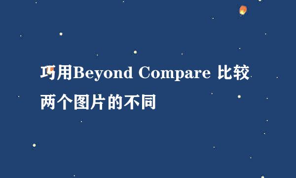 巧用Beyond Compare 比较两个图片的不同