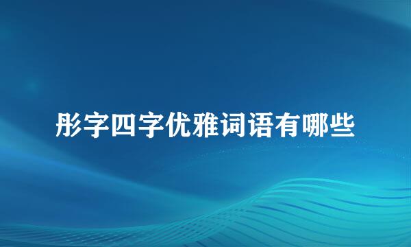 彤字四字优雅词语有哪些