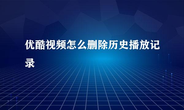 优酷视频怎么删除历史播放记录