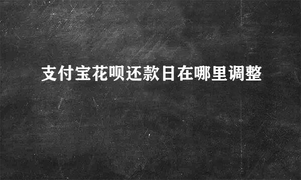 支付宝花呗还款日在哪里调整