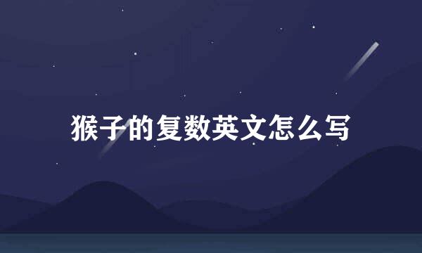 猴子的复数英文怎么写