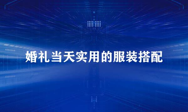 婚礼当天实用的服装搭配