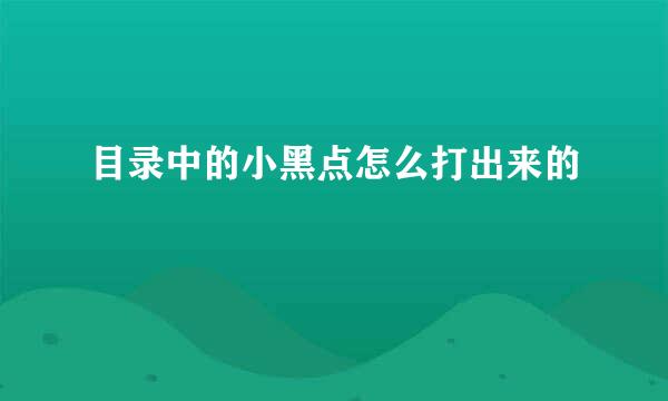 目录中的小黑点怎么打出来的