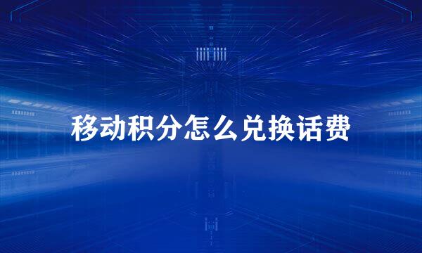 移动积分怎么兑换话费