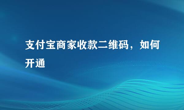 支付宝商家收款二维码，如何开通