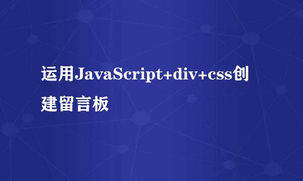 运用JavaScript+div+css创建留言板