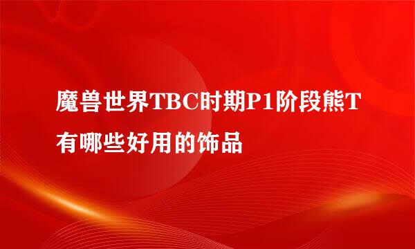 魔兽世界TBC时期P1阶段熊T有哪些好用的饰品