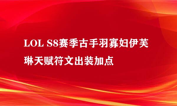 LOL S8赛季古手羽寡妇伊芙琳天赋符文出装加点