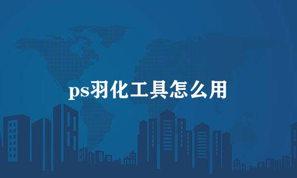 ps羽化工具怎么用