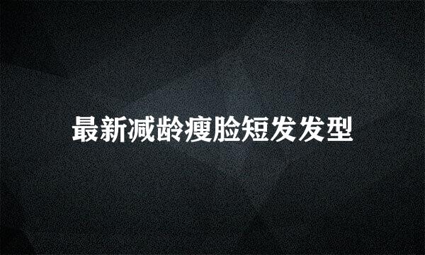 最新减龄瘦脸短发发型