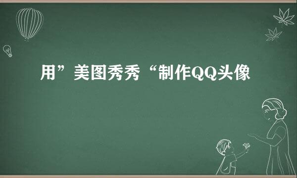 用”美图秀秀“制作QQ头像