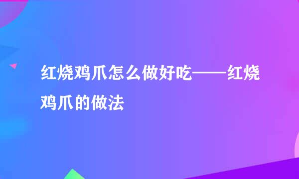 红烧鸡爪怎么做好吃——红烧鸡爪的做法