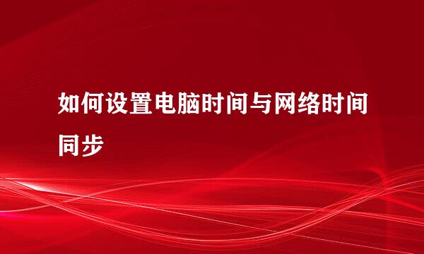 如何设置电脑时间与网络时间同步