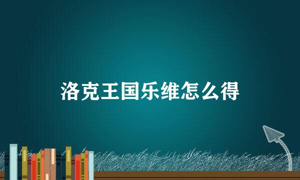洛克王国乐维怎么得