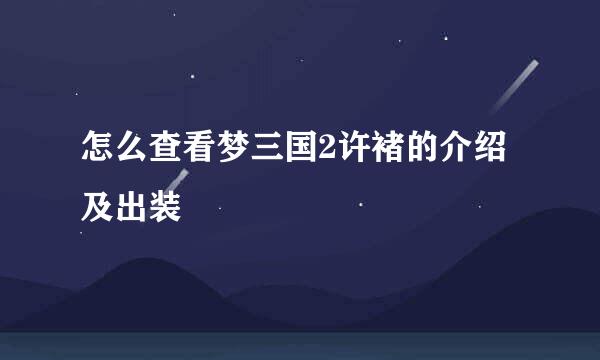 怎么查看梦三国2许褚的介绍及出装