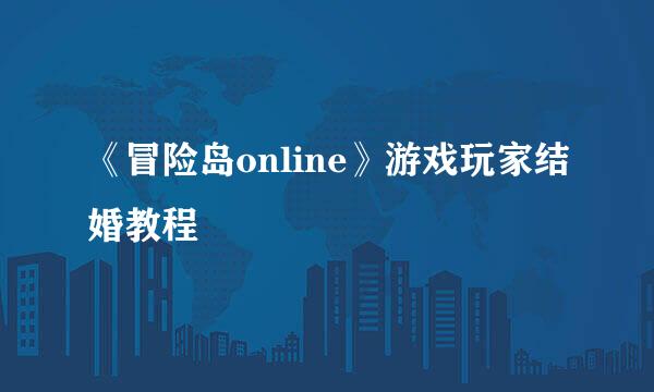 《冒险岛online》游戏玩家结婚教程