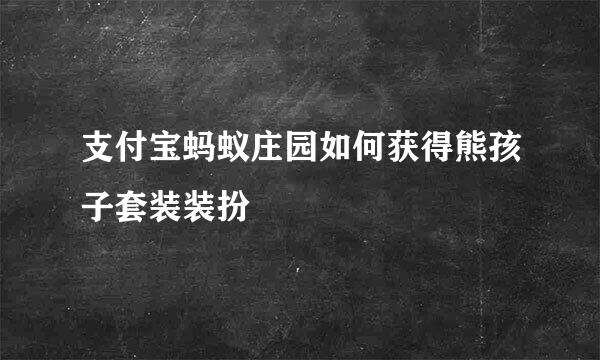 支付宝蚂蚁庄园如何获得熊孩子套装装扮
