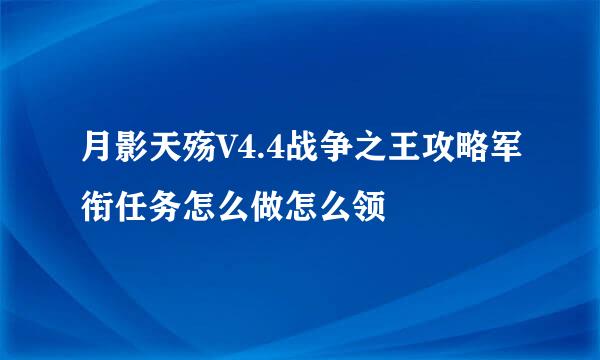 月影天殇V4.4战争之王攻略军衔任务怎么做怎么领