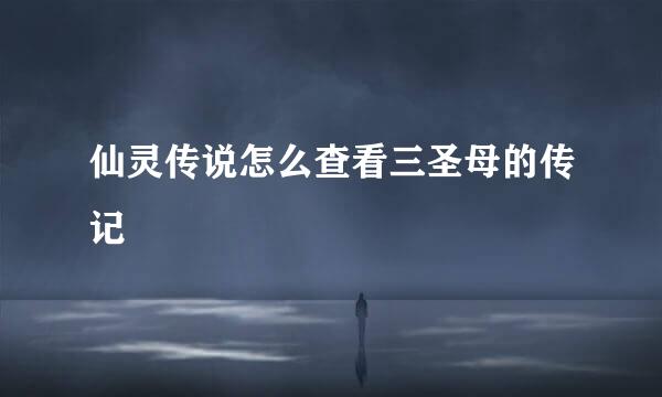 仙灵传说怎么查看三圣母的传记