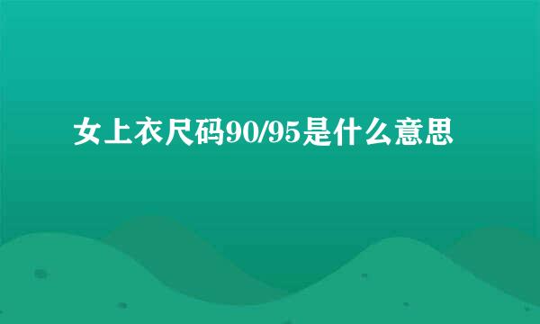 女上衣尺码90/95是什么意思