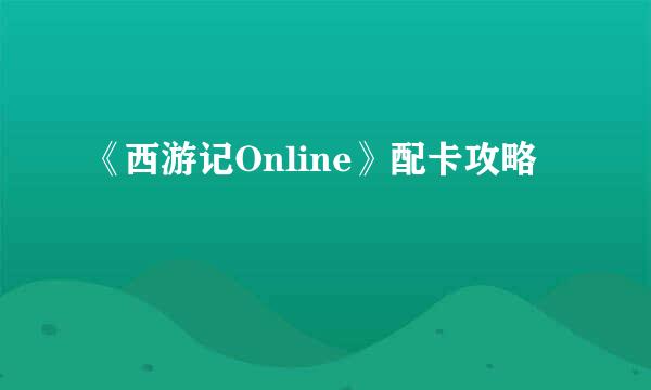 《西游记Online》配卡攻略