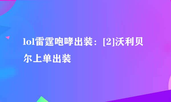 lol雷霆咆哮出装：[2]沃利贝尔上单出装