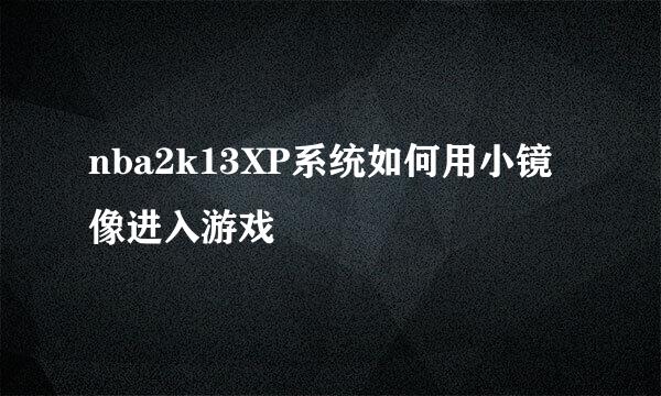 nba2k13XP系统如何用小镜像进入游戏