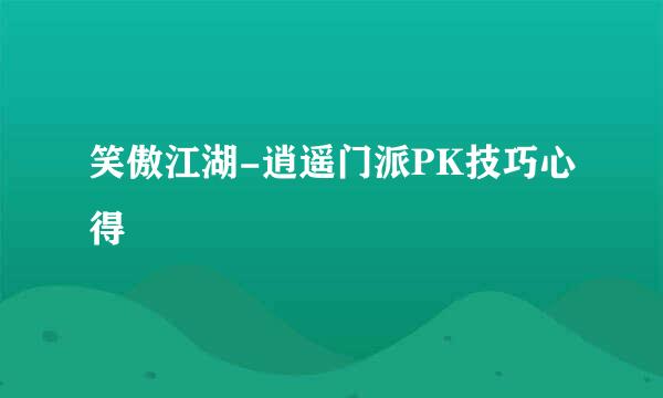 笑傲江湖-逍遥门派PK技巧心得
