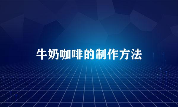 牛奶咖啡的制作方法