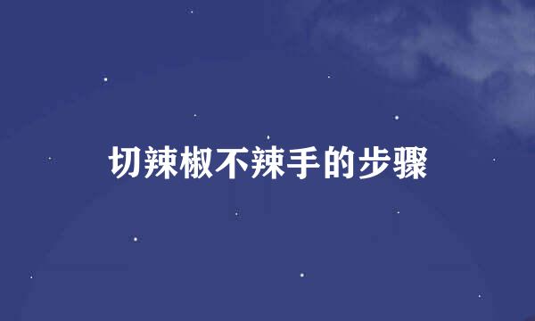 切辣椒不辣手的步骤
