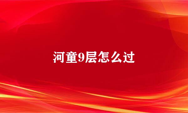 河童9层怎么过