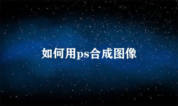 如何用ps合成图像