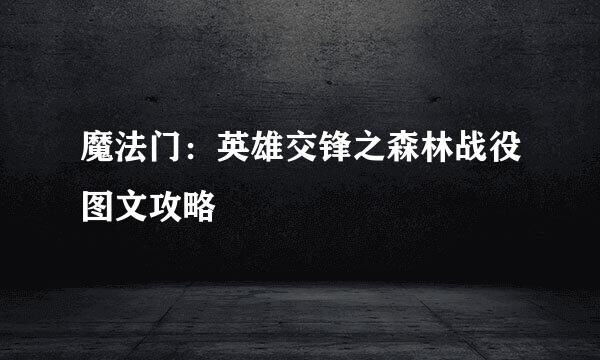 魔法门：英雄交锋之森林战役图文攻略