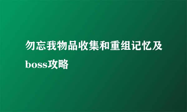 勿忘我物品收集和重组记忆及boss攻略