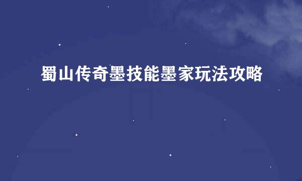 蜀山传奇墨技能墨家玩法攻略