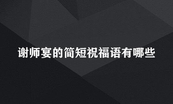 谢师宴的简短祝福语有哪些