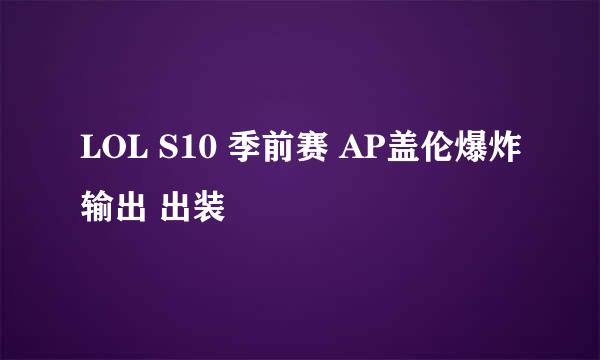 LOL S10 季前赛 AP盖伦爆炸输出 出装