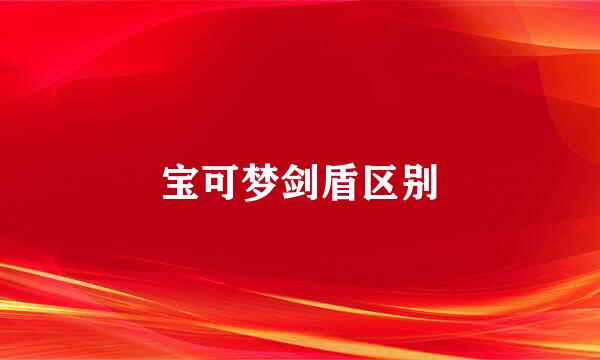 宝可梦剑盾区别