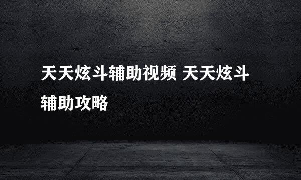 天天炫斗辅助视频 天天炫斗辅助攻略